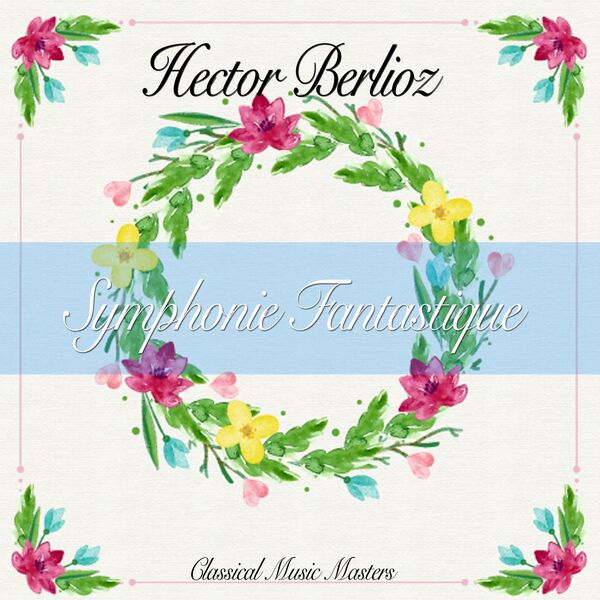 Hector Berlioz - Symphonie Fantastique (Classical Music Masters) Hector Berlioz - Symphonie Fantastique (Classical Music Masters)