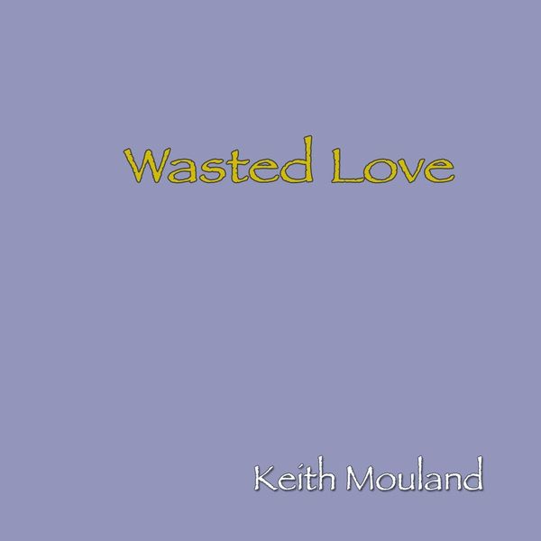 Keith Mouland - Wasted Love Keith Mouland - Wasted Love