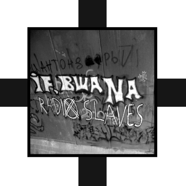 If, Bwana|Radio Slaves If, Bwana|Radio Slaves
