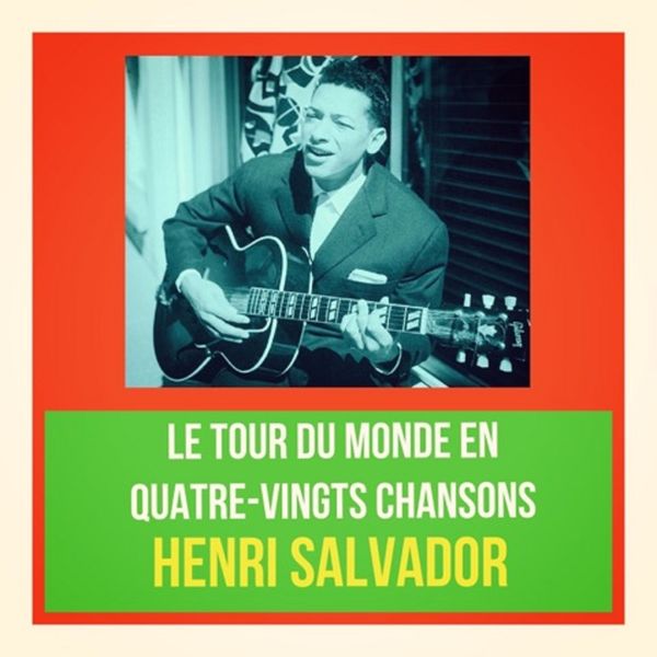 Henri Salvador - Le Tour du monde en quatre-vingts chansons Henri Salvador - Le Tour du monde en quatre-vingts chansons