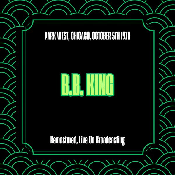 B.B. King|Park West, Chicago, October 5th 1978 (Remastered, Live On Broadcasting) B.B. King|Park West, Chicago, October 5th 1978 (Remastered, Live On Broadcasting)