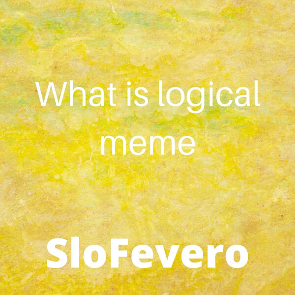 SloFevero|What Is Logical Meme SloFevero|What Is Logical Meme