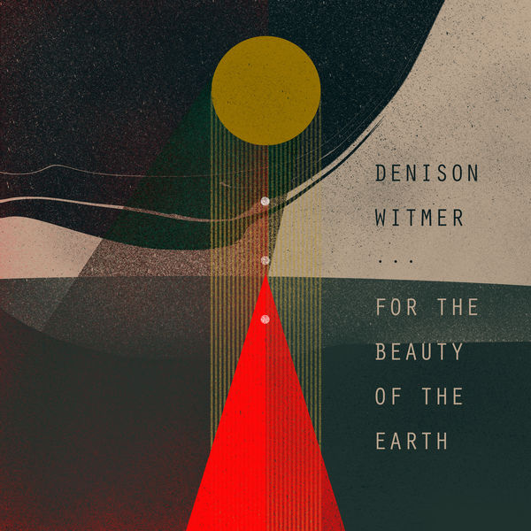 Denison Witmer - For the Beauty of the Earth Denison Witmer - For the Beauty of the Earth