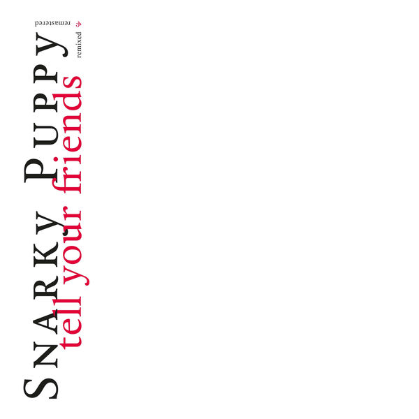 Snarky Puppy|Tell Your Friends (2020 Remixed & Remastered)