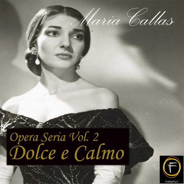 Maria Callas - Opera Seria, Vol. 2: Dolce e Calmo Maria Callas - Opera Seria, Vol. 2: Dolce e Calmo
