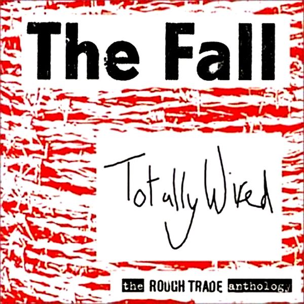 The Fall - Totally Wired - The Rough Trade Anthology The Fall - Totally Wired - The Rough Trade Anthology