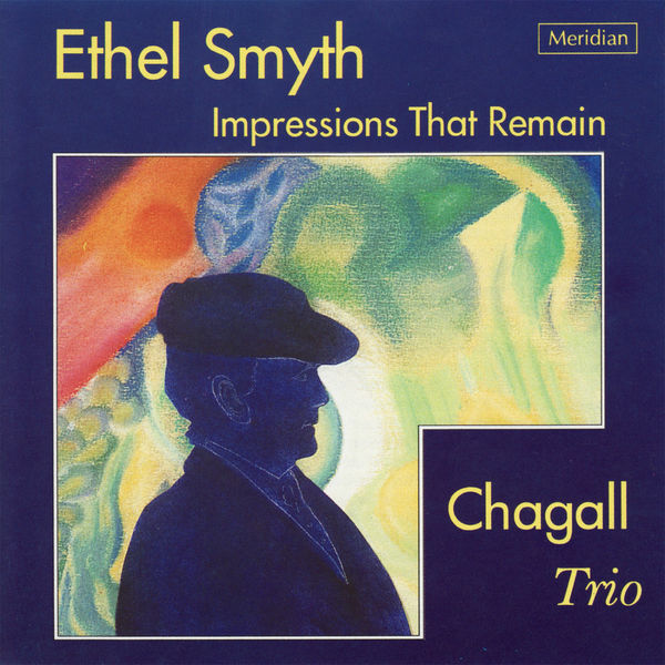 Chagall Trio - Ethel Smyth: Impressions That Remain Chagall Trio - Ethel Smyth: Impressions That Remain