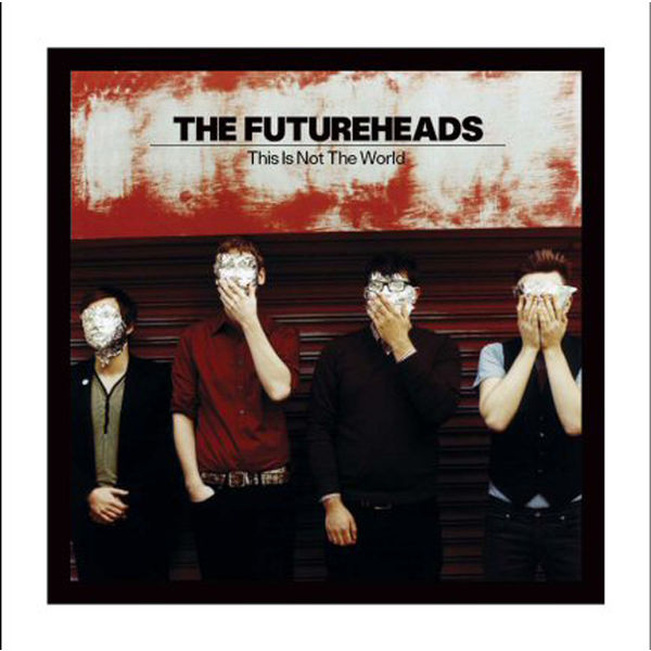 The Futureheads - This Is Not The World The Futureheads - This Is Not The World