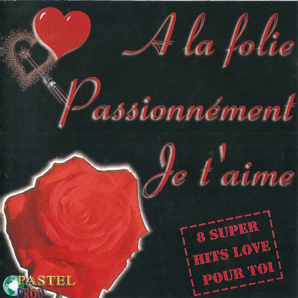 Album A la folie passionnement je t'aime (8 super hits love pour toi