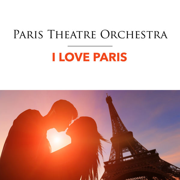The Paris Theatre Orchestra - I Love Paris The Paris Theatre Orchestra - I Love Paris