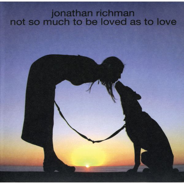 Jonathan Richman|Not So Much to Be Loved As to Love