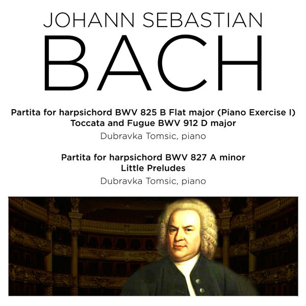 Dubravka Tomsic - Bach: Partita for Harpsichord BWV 825 - 827, Toccata and Fugue, BWV 912 & 3 Little Preludes Dubravka Tomsic - Bach: Partita for Harpsichord BWV 825 - 827, Toccata and Fugue, BWV 912 & 3 Little Preludes