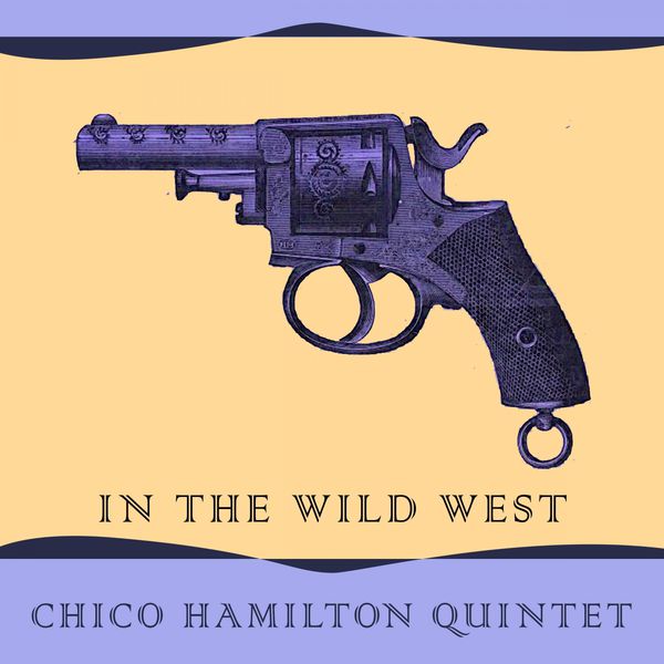 Chico Hamilton Quintet - In The Wild West Chico Hamilton Quintet - In The Wild West