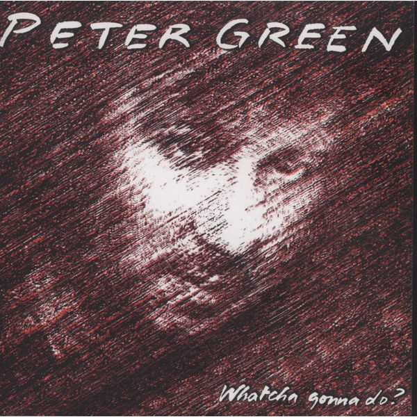 Peter Green - Whatcha Gonna Do? Peter Green - Whatcha Gonna Do?