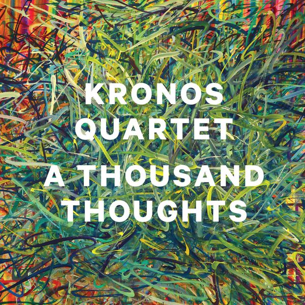 Kronos Quartet - A Thousand Thoughts Kronos Quartet - A Thousand Thoughts