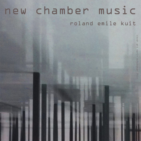 Roland Emile Kuit - New Chamber Music Roland Emile Kuit - New Chamber Music