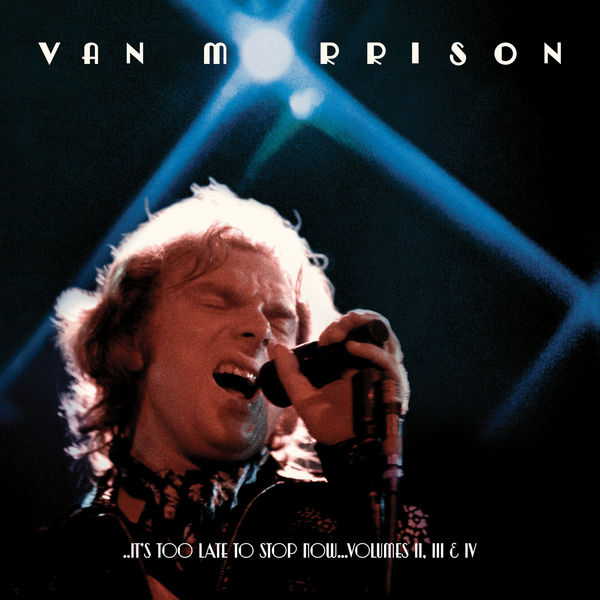 Van Morrison - ..It's Too Late to Stop Now...Volumes II, III & IV (Live) Van Morrison - ..It's Too Late to Stop Now...Volumes II, III & IV (Live)