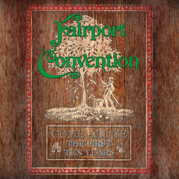 Fairport Convention - Come All Ye - The First Ten Years (1968 To 1978) Fairport Convention - Come All Ye - The First Ten Years (1968 To 1978)