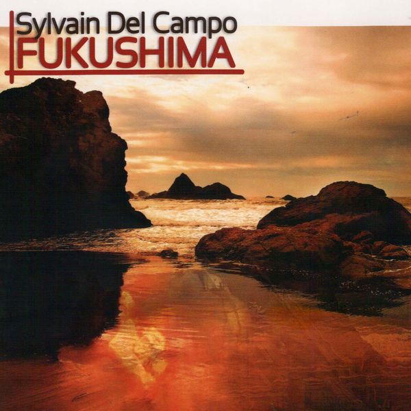 Sylvain Del Campo - Fukushima Sylvain Del Campo - Fukushima