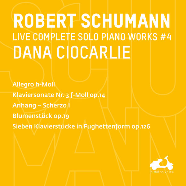 Dana Ciocarlie|R. Schumann: Complete Solo Piano Works, Vol. 4 - Blumenstück, Op. 19, Klaviersonate Nr. 3 F-Moll, Op. 14, Sieben Klavierstücke in Fughettenform, Op. 126, Allegro H-Moll & Anhang. Scherzo I (Live)