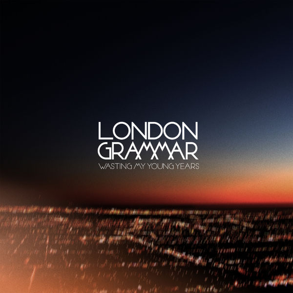 London Grammar - Wasting My Young Years London Grammar - Wasting My Young Years