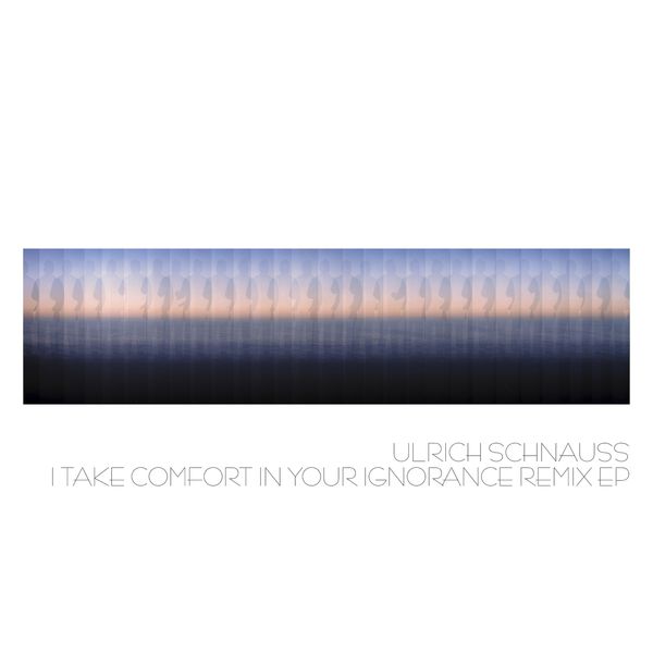 Ulrich Schnauss - I Take Comfort in Your Ignorance Ulrich Schnauss - I Take Comfort in Your Ignorance