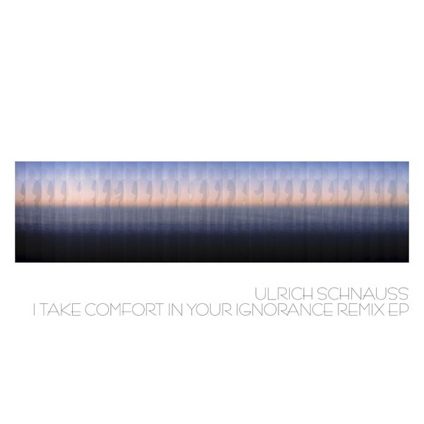 Ulrich Schnauss|I Take Comfort in Your Ignorance