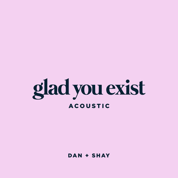 Album Glad You Exist Acoustic Dan Shay Qobuz Download And Streaming In High Quality