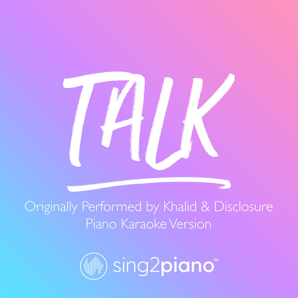 Sing2Piano|Talk (Originally Performed by Khalid & Disclosure) (Piano Karaoke Version)