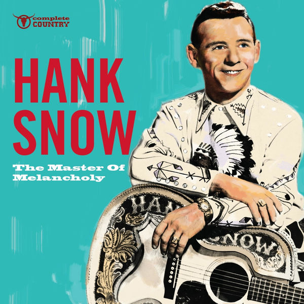 Hank Snow|The Master of Melancholy Hank Snow|The Master of Melancholy