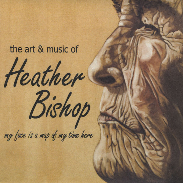 Heather Bishop|My Face Is A Map of My Time Here Heather Bishop|My Face Is A Map of My Time Here