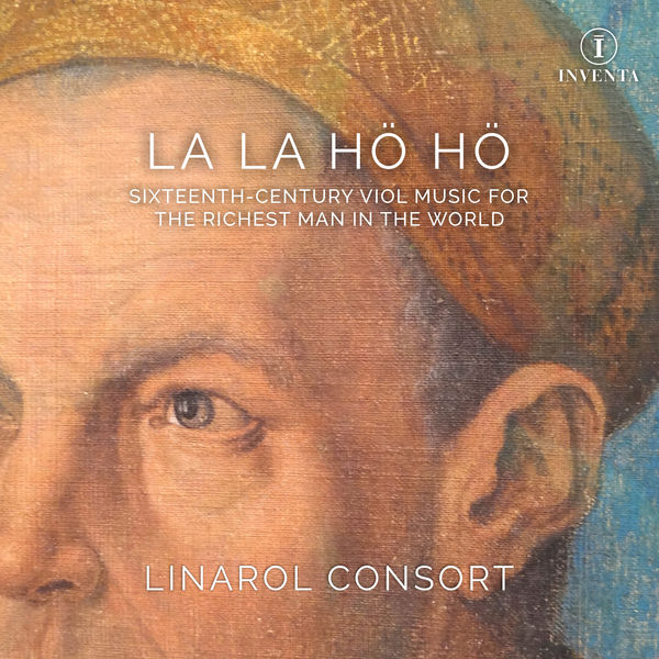 The Linarol Consort|La la hö hö: Sixteenth-Century Viol Music for the Richest Man in the World