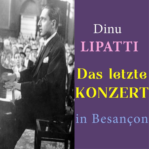 Dinu Lipatti - Dinu Lipatti - Das letzte Konzert in Besançon (Final recital at Besançon) Dinu Lipatti - Dinu Lipatti - Das letzte Konzert in Besançon (Final recital at Besançon)