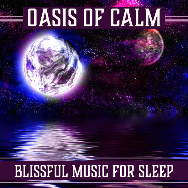 Oasis of Calm Blissful Music for Sleep, Liquid Thoughts, Relaxation