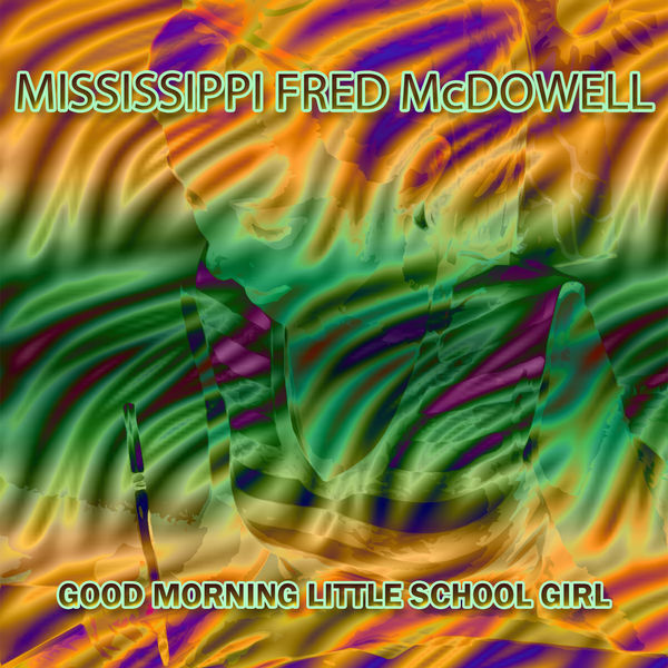 Mississippi Fred McDowell|Good Morning Little School Girl