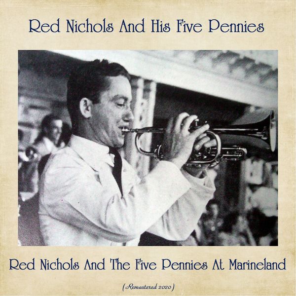Red Nichols - Red Nichols And The Five Pennies At Marineland (Remastered 2020) Red Nichols - Red Nichols And The Five Pennies At Marineland (Remastered 2020)