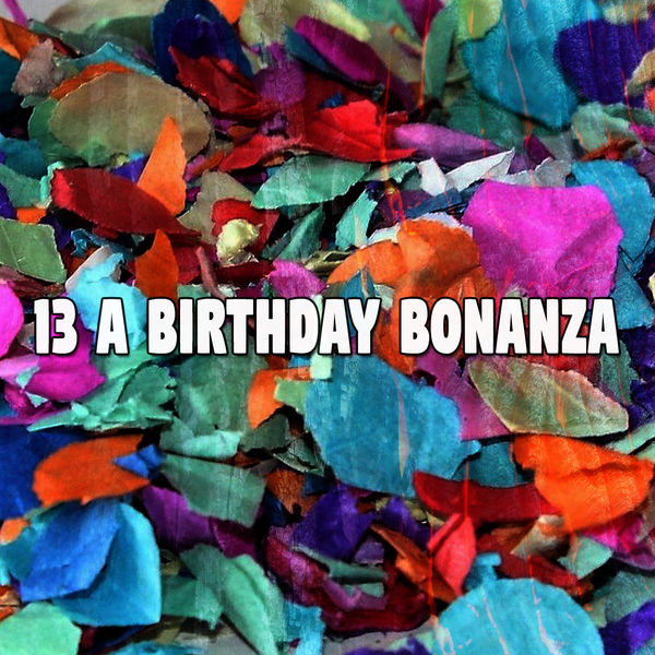 Happy Birthday - 13 A Birthday Bonanza Happy Birthday - 13 A Birthday Bonanza