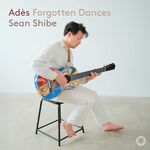 Sean Shibe Adès: Forgotten Dances