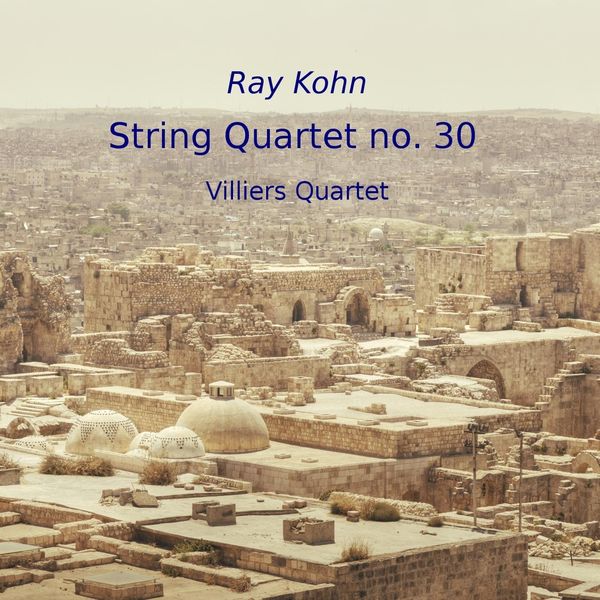 Villiers Quartet - Ray Kohn: String Quartet No. 30 Villiers Quartet - Ray Kohn: String Quartet No. 30