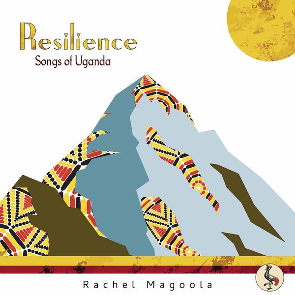 Rachel Magoola|Resilience: Songs of Uganda Rachel Magoola|Resilience: Songs of Uganda