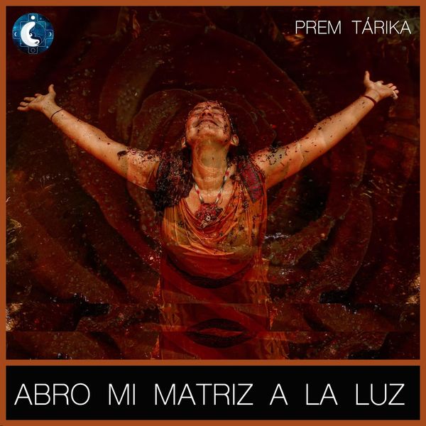 Prem Tárika|Abro Mi Matriz a la Luz Prem Tárika|Abro Mi Matriz a la Luz