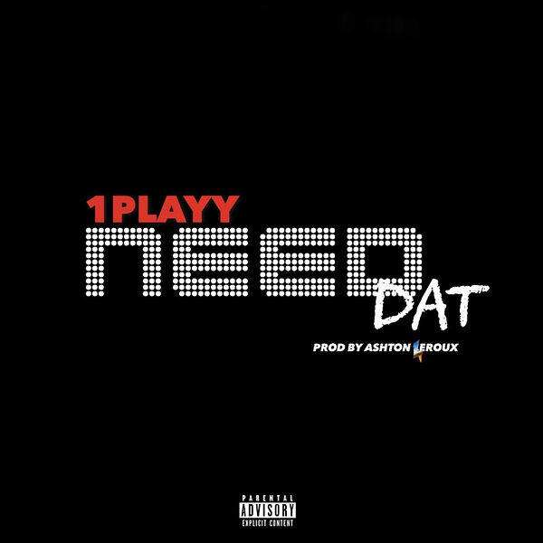 1PLAYY|Need Dat 1PLAYY|Need Dat
