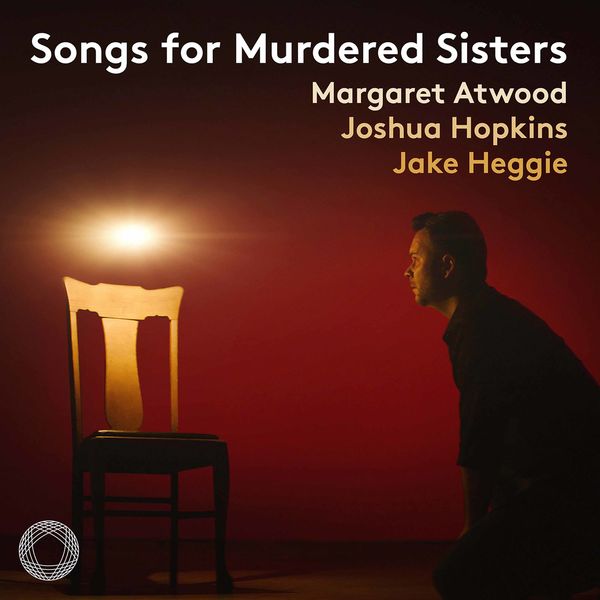 Joshua Hopkins|Jake Heggie: Songs for Murdered Sisters Joshua Hopkins|Jake Heggie: Songs for Murdered Sisters
