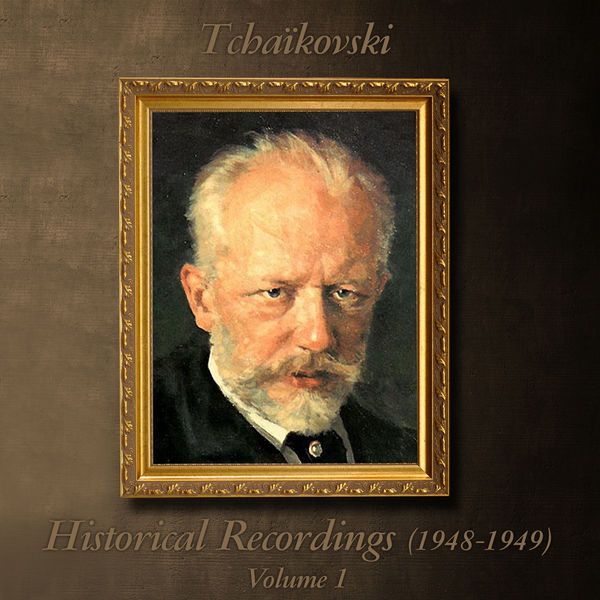 Pyotr Illitch Tchaïkovski - Tchaïkovski : Historical Recordings (1948 - 1949), Volume 1 Pyotr Illitch Tchaïkovski - Tchaïkovski : Historical Recordings (1948 - 1949), Volume 1