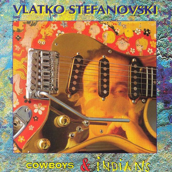 Vlatko Stefanovski - Cowboys & Indians Vlatko Stefanovski - Cowboys & Indians