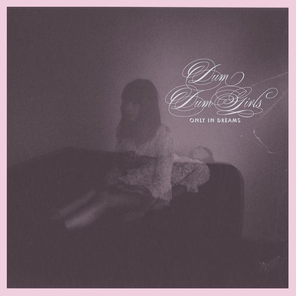 Dum Dum Girls - Only in Dreams Dum Dum Girls - Only in Dreams
