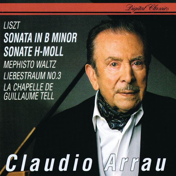 Claudio Arrau|Liszt: Sonata In B minor; Mephisto Waltz No. 1; Liebestraum No. 3; La Chapelle de Guillaume Tell