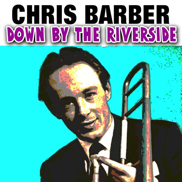 Chris Barber - Down by the Riverside Chris Barber - Down by the Riverside