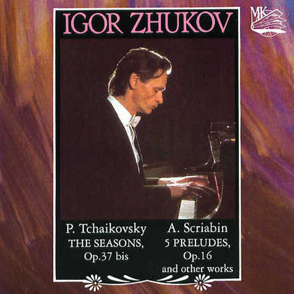 Igor Zhukov|Tchaikovsky: The Seasons Op. 37bis / Scriabin: 5 Preludes Op. 16, Vers la flamme, etc.