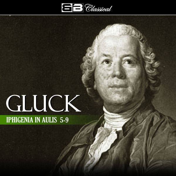 Christoph Willibald von Gluck|Gluck: Iphigenia in Aulis 5-9 Christoph Willibald von Gluck|Gluck: Iphigenia in Aulis 5-9